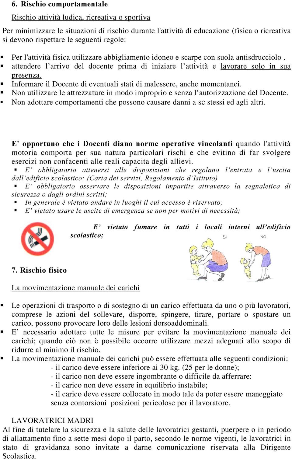 ƒinformare il Docente di eventuali stati di malessere, anche momentanei. ƒnon utilizzare le attrezzature in modo improprio e senza l autorizzazione del Docente.