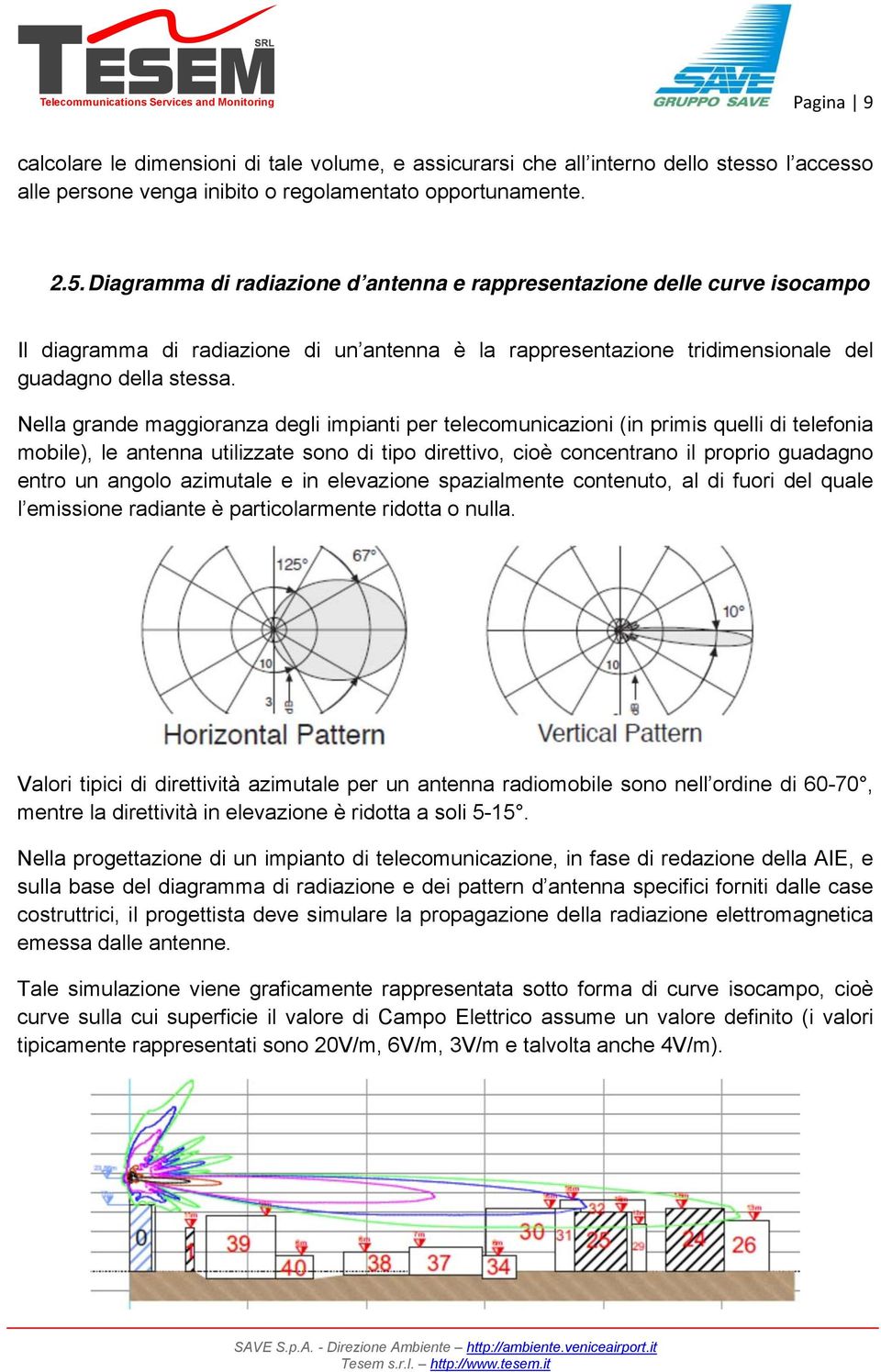 Nella grande maggioranza degli impianti per telecomunicazioni (in primis quelli di telefonia mobile), le antenna utilizzate sono di tipo direttivo, cioè concentrano il proprio guadagno entro un