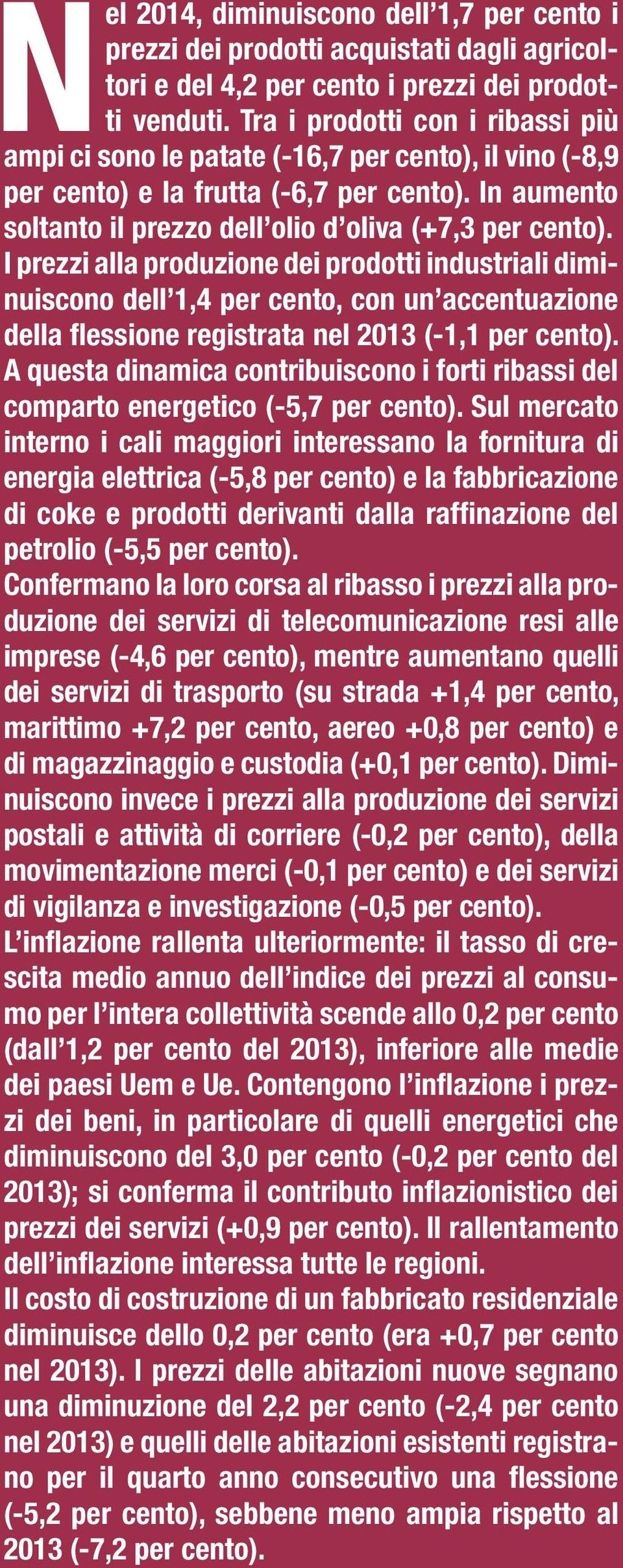 I prezzi alla produzione dei prodotti industriali diminuiscono dell 1,4 per cento, con un accentuazione della flessione registrata nel 2013 (-1,1 per cento).