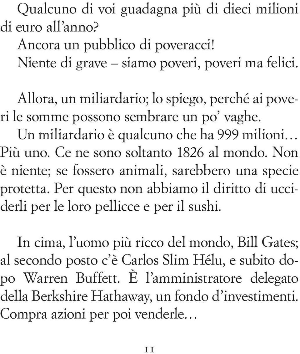 Ce ne sono soltanto 1826 al mondo. Non niente; se fossero animali, sarebbero una specie protetta.