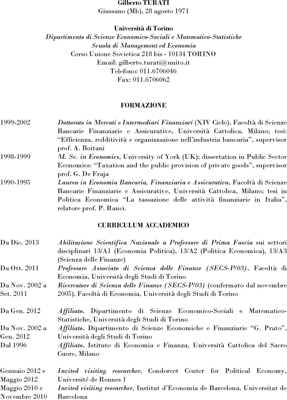 6706062 FORMAZIONE 1999-2002 Dottorato in Mercati e Intermediari Finanziari (XIV Ciclo), Facoltà di Scienze Bancarie Finanziarie e Assicurative, Università Cattolica, Milano; tesi: Efficienza,