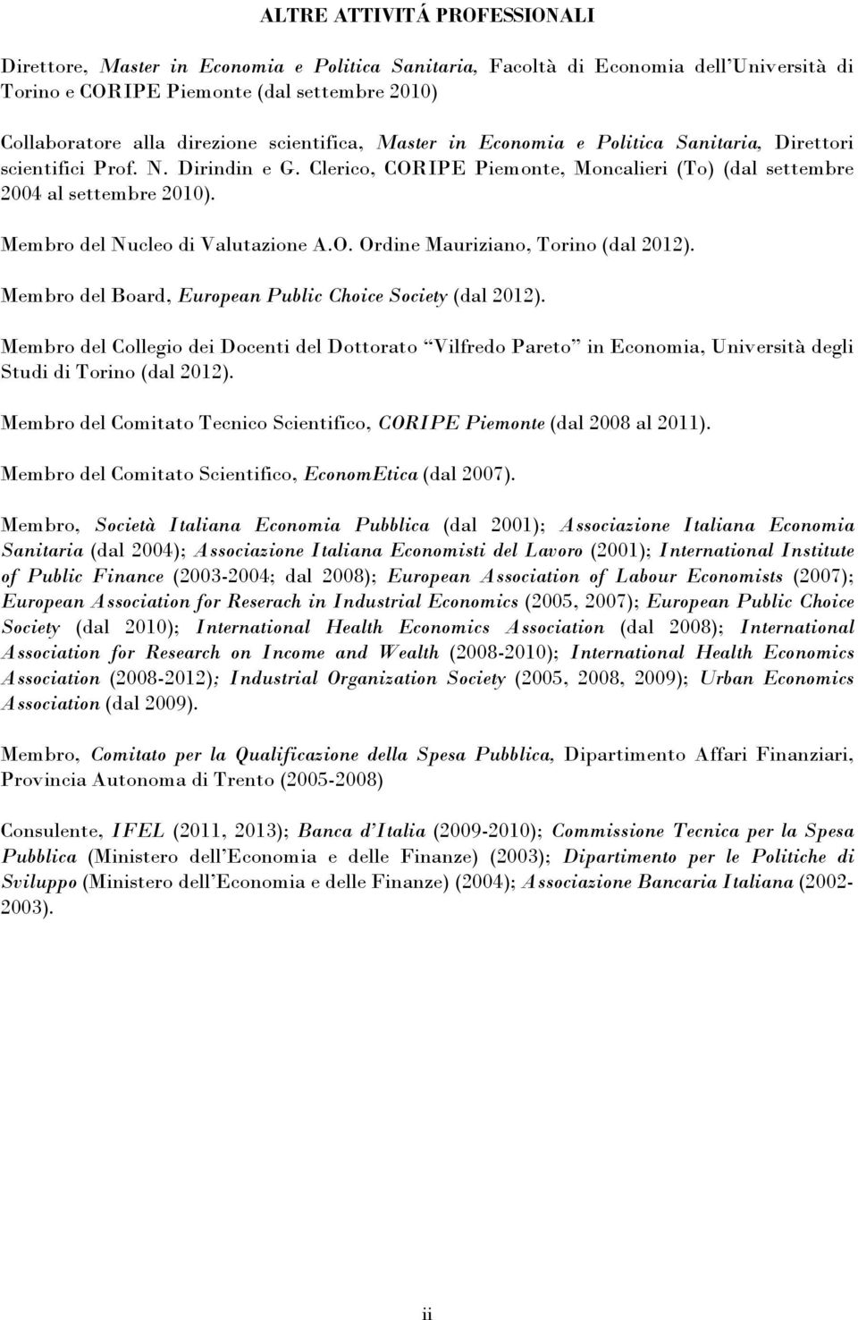Membro del Nucleo di Valutazione A.O. Ordine Mauriziano, Torino (dal 2012). Membro del Board, European Public Choice Society (dal 2012).