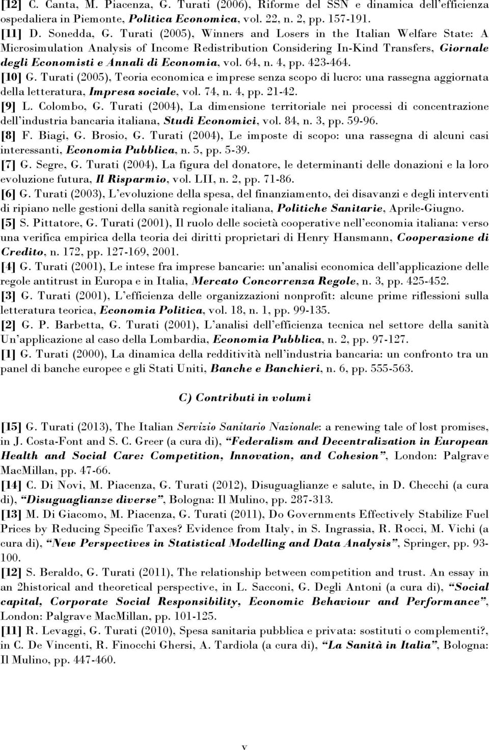 64, n. 4, pp. 423-464. [10] G. Turati (2005), Teoria economica e imprese senza scopo di lucro: una rassegna aggiornata della letteratura, Impresa sociale, vol. 74, n. 4, pp. 21-42. [9] L. Colombo, G.