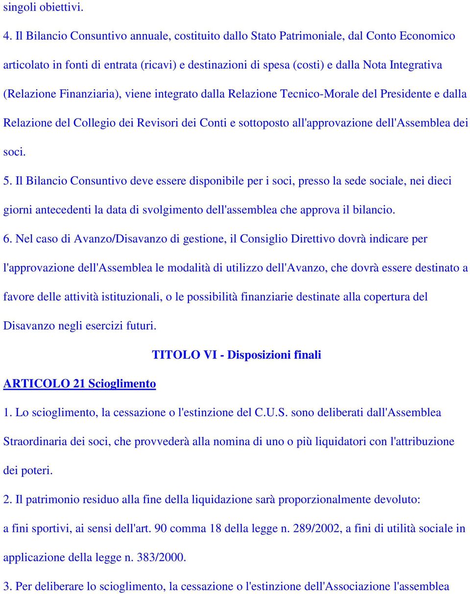 Finanziaria), viene integrato dalla Relazione Tecnico-Morale del Presidente e dalla Relazione del Collegio dei Revisori dei Conti e sottoposto all'approvazione dell'assemblea dei soci. 5.