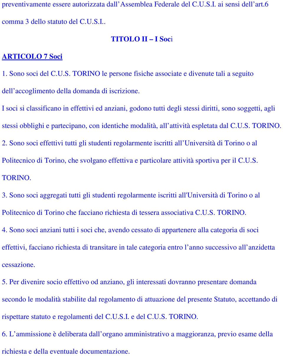 2. Sono soci effettivi tutti gli studenti regolarmente iscritti all Università di Torino o al Politecnico di Torino, che svolgano effettiva e particolare attività sportiva per il C.U.S. TORINO. 3.