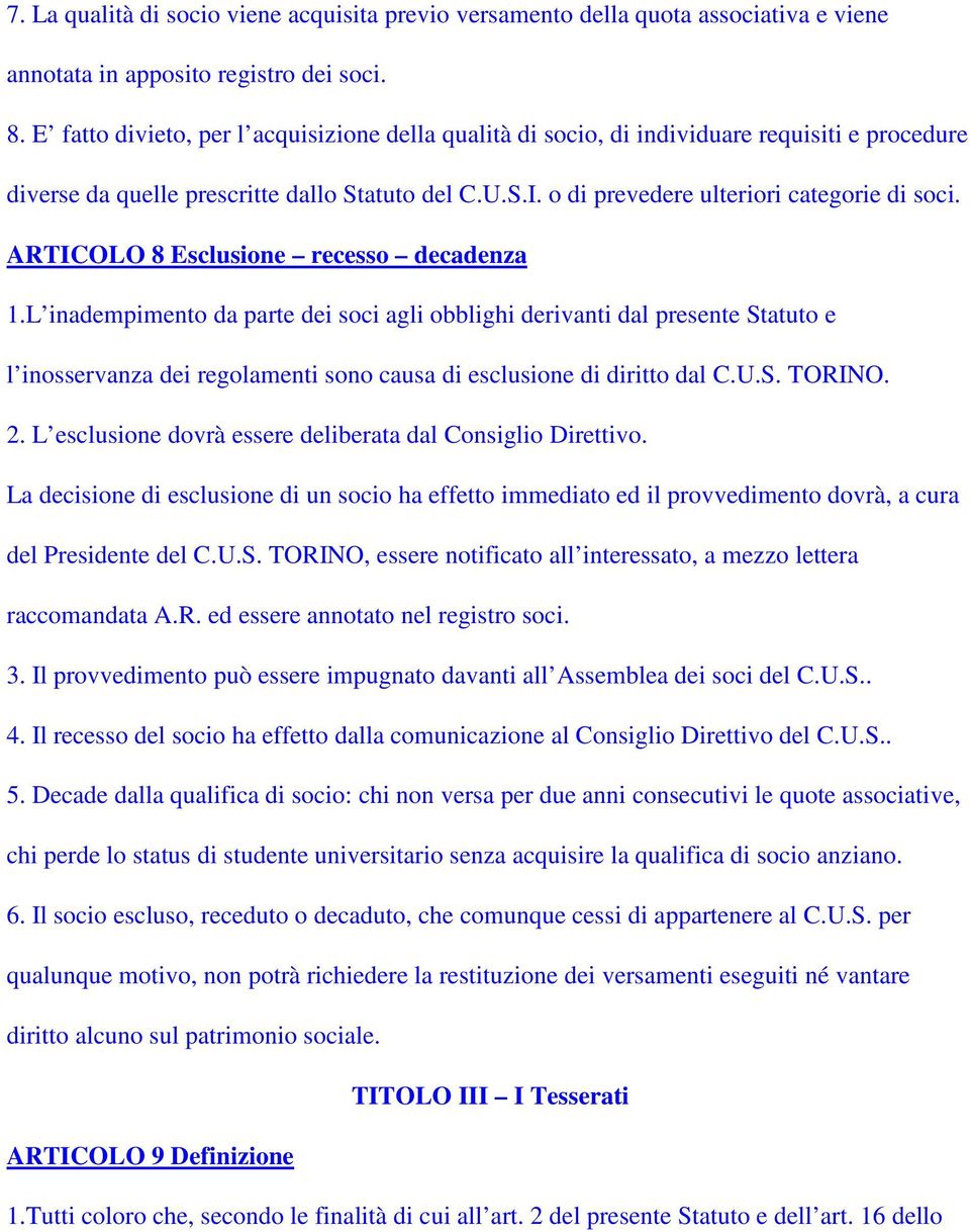 ARTICOLO 8 Esclusione recesso decadenza 1.L inadempimento da parte dei soci agli obblighi derivanti dal presente Statuto e l inosservanza dei regolamenti sono causa di esclusione di diritto dal C.U.S. TORINO.