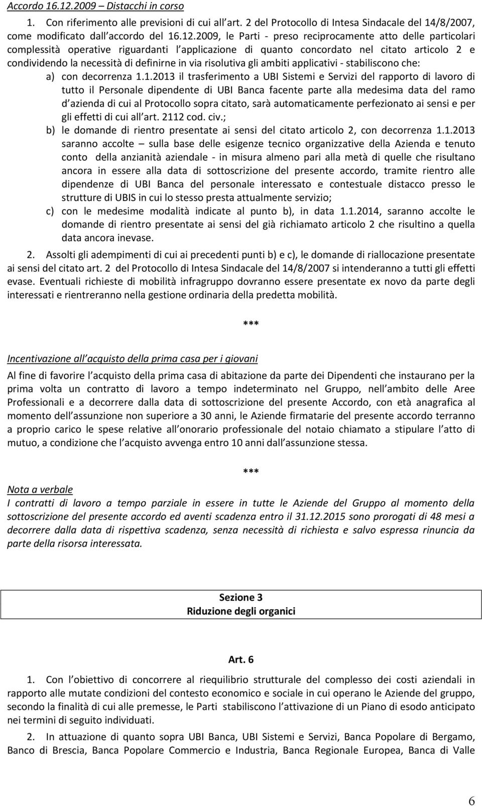 2009, le Parti preso reciprocamente atto delle particolari complessità operative riguardanti l applicazione di quanto concordato nel citato articolo 2 e condividendo la necessità di definirne in via