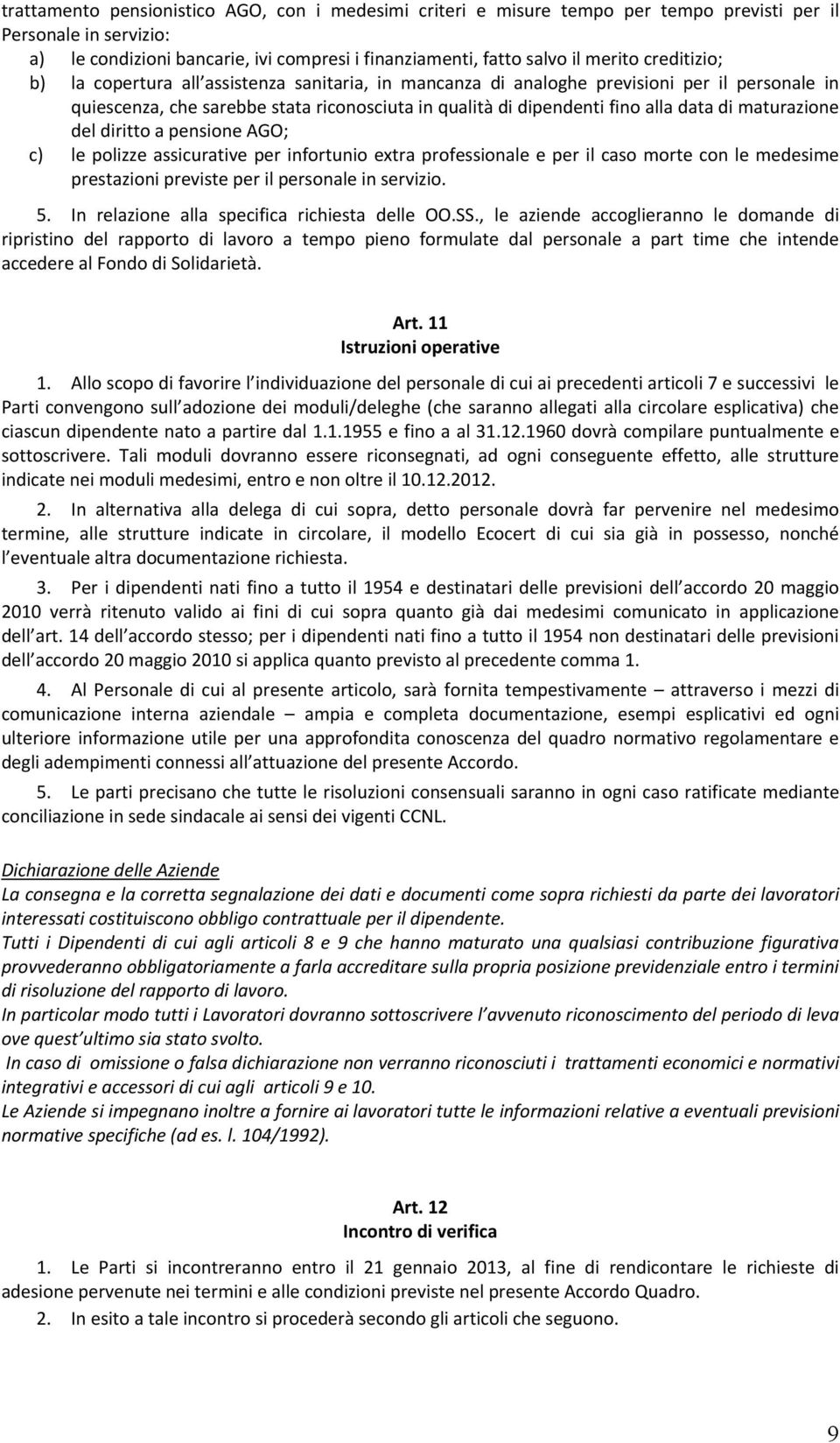 maturazione del diritto a pensione AGO; c) le polizze assicurative per infortunio extra professionale e per il caso morte con le medesime prestazioni previste per il personale in servizio. 5.