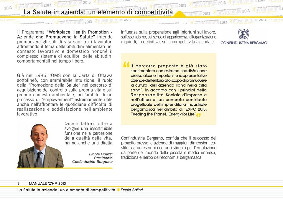 Già nel 1986 l OMS con la Carta di Ottawa sottolineò, con ammirabile intuizione, il ruolo della Promozione della Salute nel percorso di acquisizione del controllo sulla propria vita e sul proprio