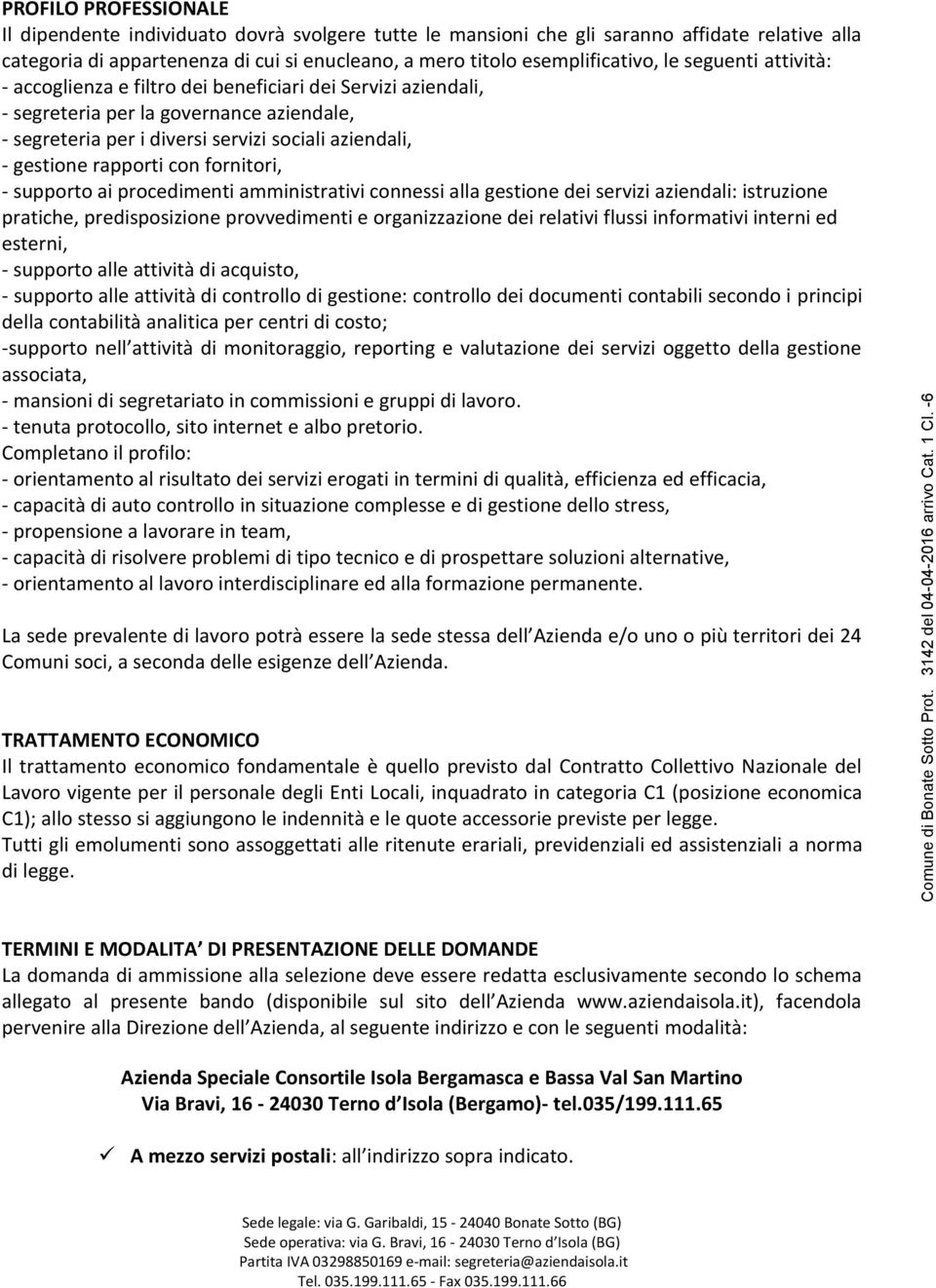 con fornitori, - supporto ai procedimenti amministrativi connessi alla gestione dei servizi aziendali: istruzione pratiche, predisposizione provvedimenti e organizzazione dei relativi flussi