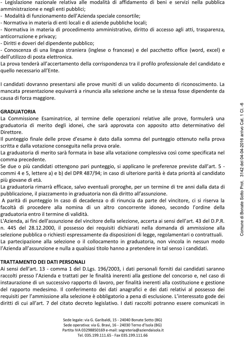 Diritti e doveri del dipendente pubblico; - Conoscenza di una lingua straniera (inglese o francese) e del pacchetto office (word, excel) e dell utilizzo di posta elettronica.