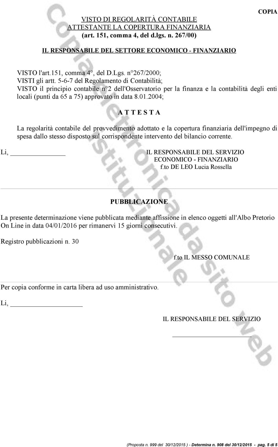 5-6-7 del Regolamento di Contabilità; VISTO il principio contabile n 2 dell'osservatorio per la finanza e la contabilità degli enti locali (punti da 65 a 75) approvato in data 8.01.