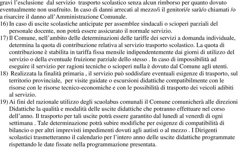 16) In caso di uscite scolastiche anticipate per assemblee sindacali o scioperi parziali del personale docente, non potrà essere assicurato il normale servizio.