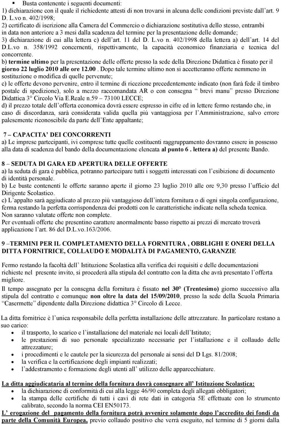 domande; 3) dichiarazione di cui alla lettera c) dell art. del D. L.vo n. 402/998 della lettera a) dell art. 4 del D.L.vo n. 358/992 concernenti, rispettivamente, la capacità economico finanziaria e tecnica del concorrente.