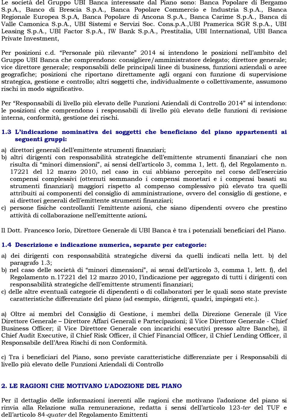 d. Personale più rilevante 2014 si intendono le posizioni nell ambito del Gruppo UBI Banca che comprendono: consigliere/amministratore delegato; direttore generale; vice direttore generale;