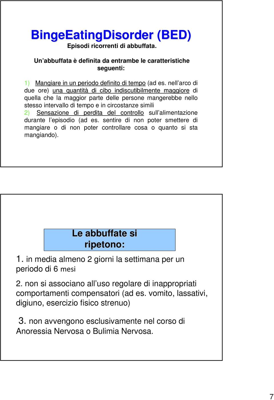 perdita del controllo sull alimentazione durante l episodio (ad es. sentire di non poter smettere di mangiare o di non poter controllare cosa o quanto si sta mangiando). Le abbuffate si ripetono: 1.