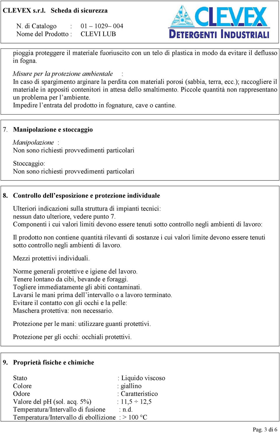 ); raccogliere il materiale in appositi contenitori in attesa dello smaltimento. Piccole quantità non rappresentano un problema per l ambiente.