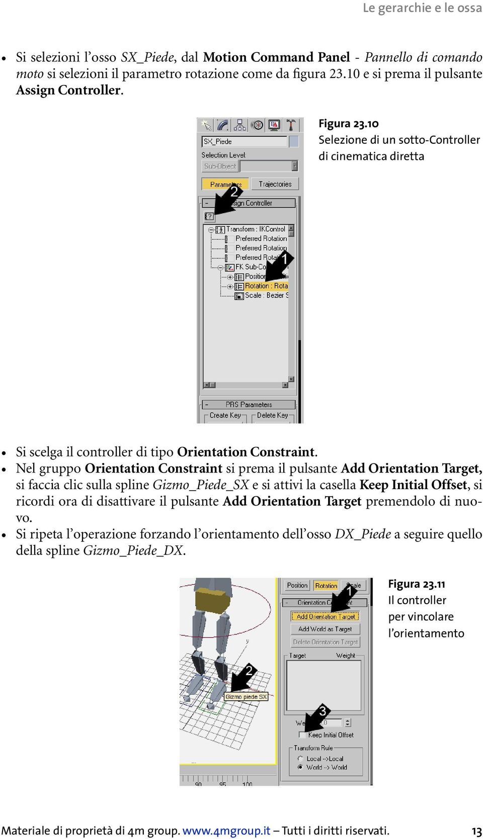 Nel gruppo Orientation Constraint si prema il pulsante Add Orientation Target, si faccia clic sulla spline Gizmo_Piede_SX e si attivi la casella Keep Initial Offset, si ricordi ora di