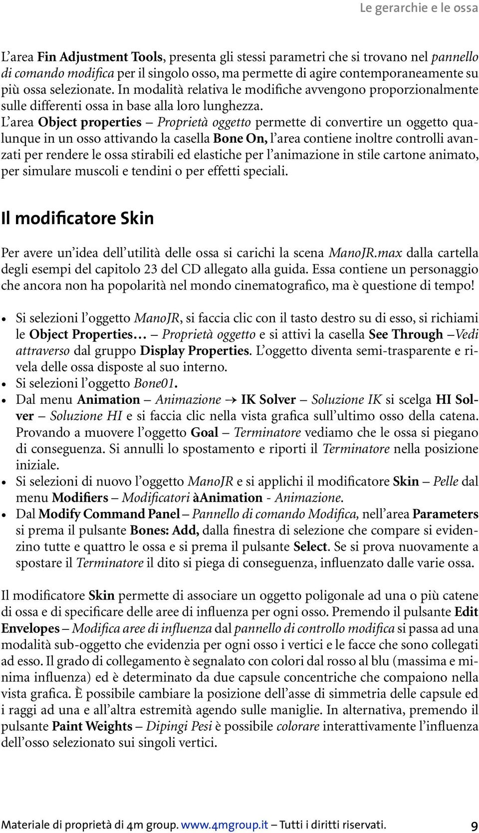 L area Object properties Proprietà oggetto permette di convertire un oggetto qualunque in un osso attivando la casella Bone On, l area contiene inoltre controlli avanzati per rendere le ossa