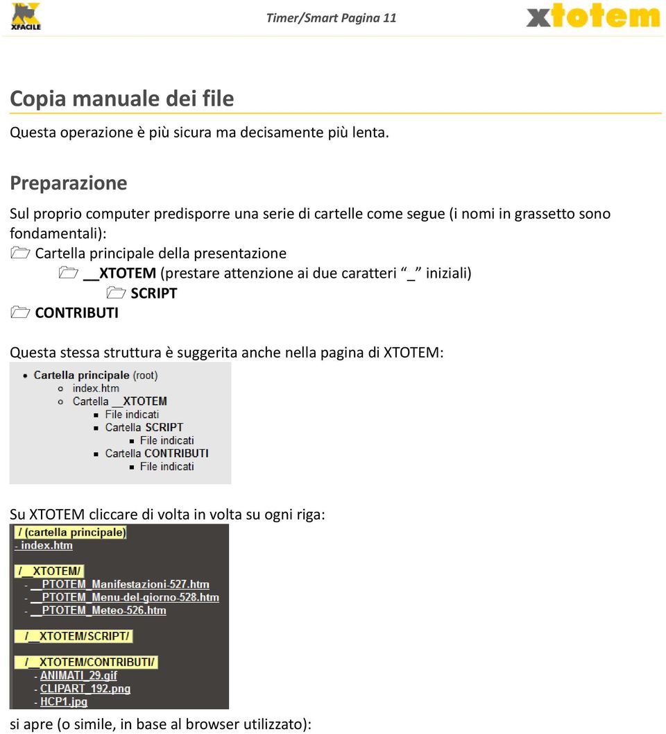 Cartella principale della presentazione XTOTEM (prestare attenzione ai due caratteri _ iniziali) SCRIPT CONTRIBUTI Questa