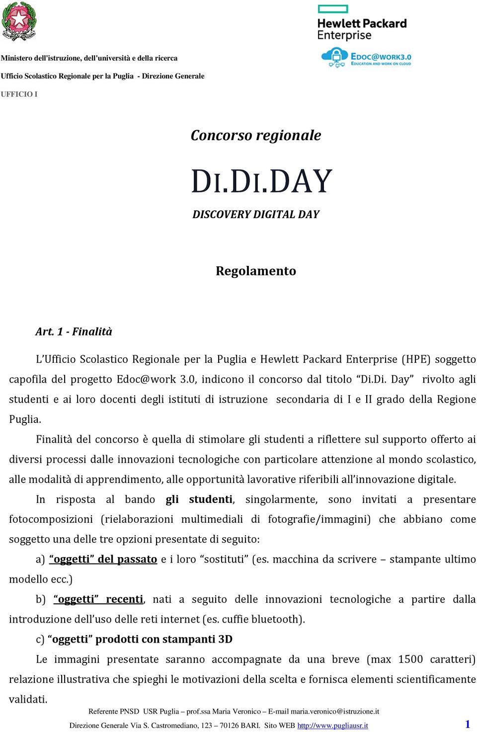 Finalità del concorso è quella di stimolare gli studenti a riflettere sul supporto offerto ai diversi processi dalle innovazioni tecnologiche con particolare attenzione al mondo scolastico, alle