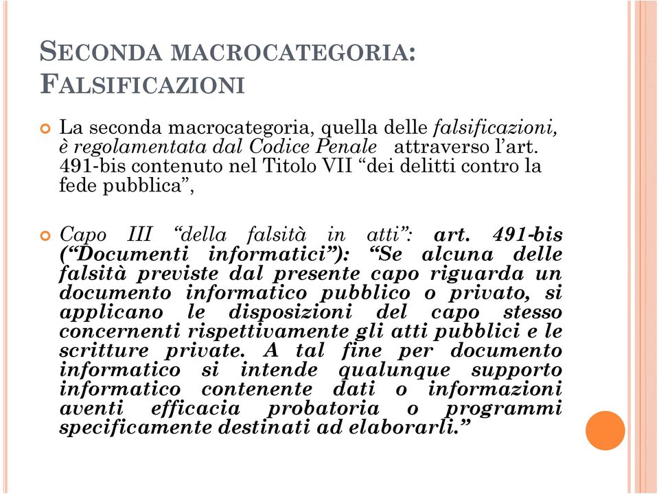 491 bis ( Documenti informatici ): i i ) Se alcuna delle falsità previste dal presente capo riguarda un documento informatico pubblico o privato, si applicano le disposizioni i