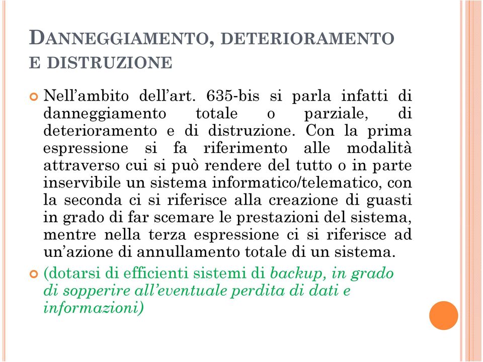 Con la prima espressione si fa riferimento alle modalità attraverso cui si può rendere del tutto o in parte inservibile un sistema informatico/telematico, con la