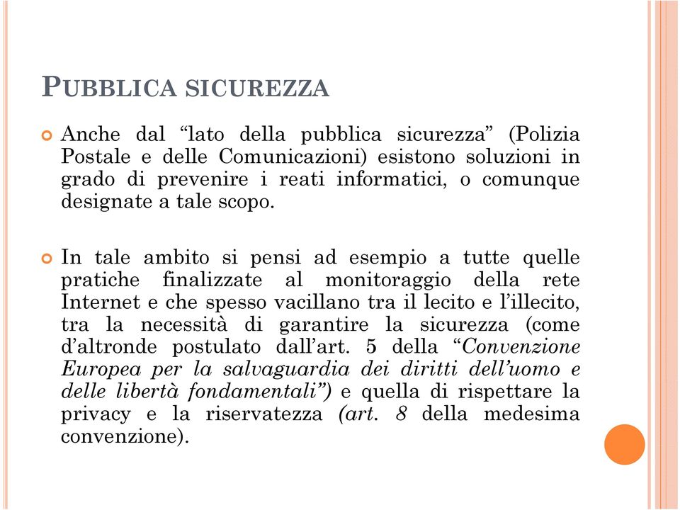 In tale ambito si pensi ad esempio a tutte quelle pratiche finalizzate al monitoraggio della rete Internet e che spesso vacillano tra il lecito e l