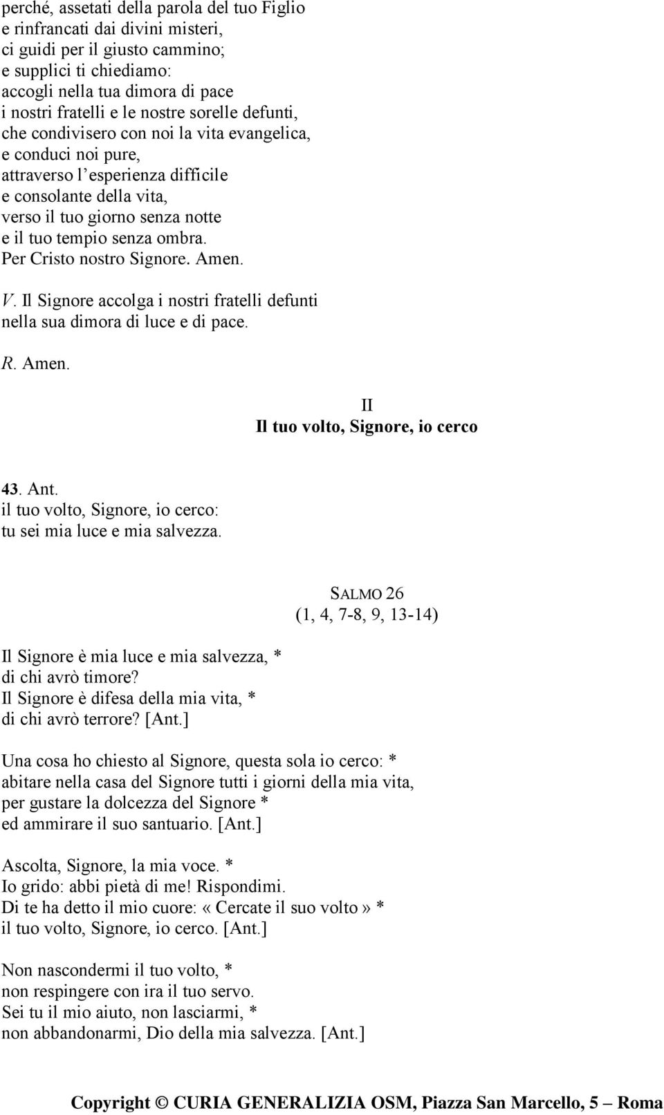 V. Il Signore accolga i nostri fratelli defunti nella sua dimora di luce e di pace. II Il tuo volto, Signore, io cerco 43. Ant. il tuo volto, Signore, io cerco: tu sei mia luce e mia salvezza.