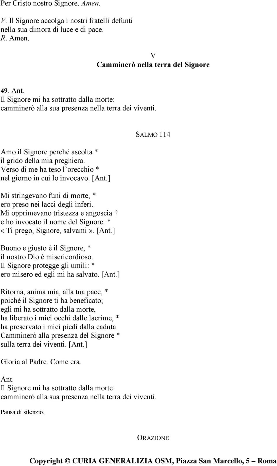 Verso di me ha teso l orecchio * nel giorno in cui lo invocavo. [Ant.] Mi stringevano funi di morte, * ero preso nei lacci degli inferi.