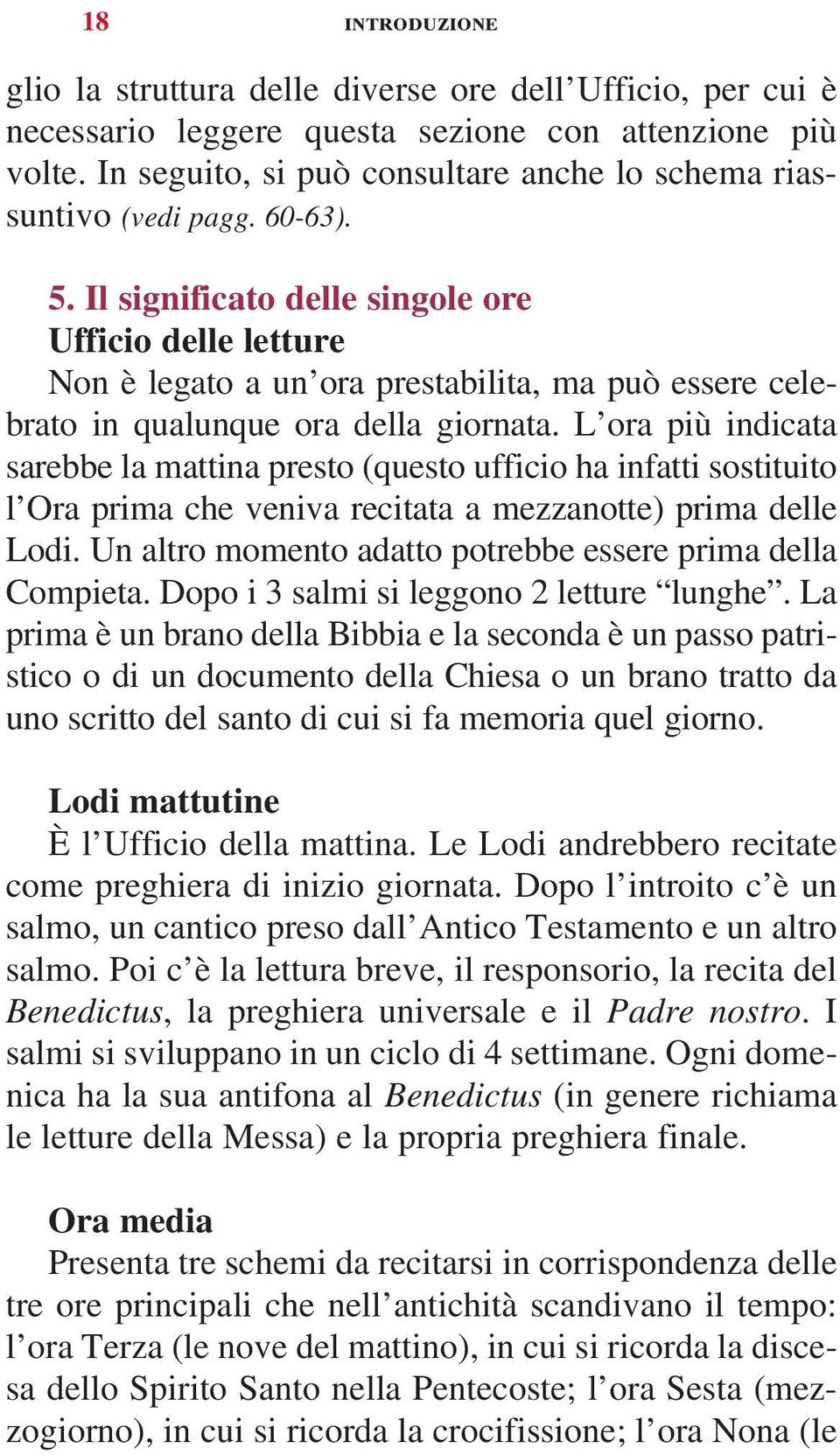 Il significato delle singole ore Ufficio delle letture Non è legato a un ora prestabilita, ma può essere celebrato in qualunque ora della giornata.