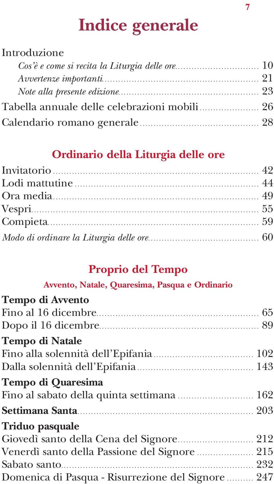 .. 60 Proprio del Tempo Avvento, Natale, Quaresima, Pasqua e Ordinario Tempo di Avvento Fino al 16 dicembre... 65 Dopo il 16 dicembre... 89 Tempo di Natale Fino alla solennità dell Epifania.