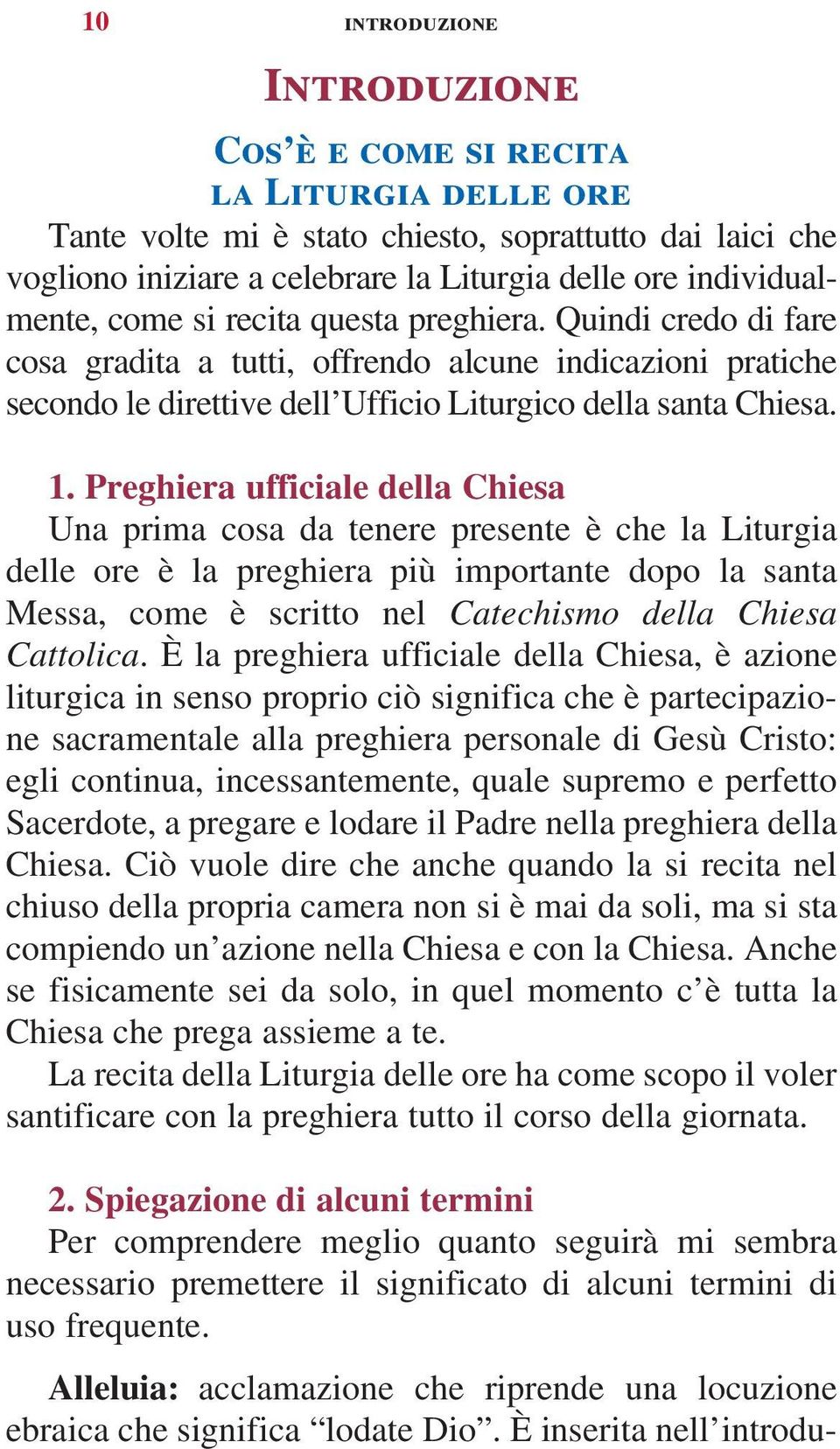 Preghiera ufficiale della Chiesa Una prima cosa da tenere presente è che la Liturgia delle ore è la preghiera più importante dopo la santa Messa, come è scritto nel Catechismo della Chiesa Cattolica.