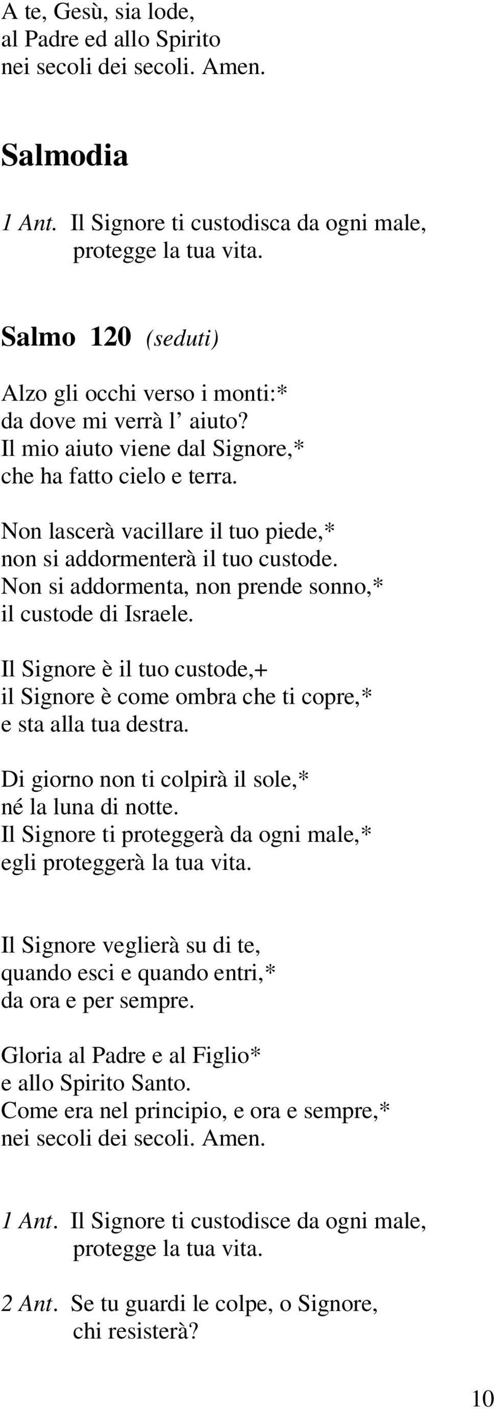 Il Signore è il tuo custode,+ il Signore è come ombra che ti copre,* e sta alla tua destra. Di giorno non ti colpirà il sole,* né la luna di notte.