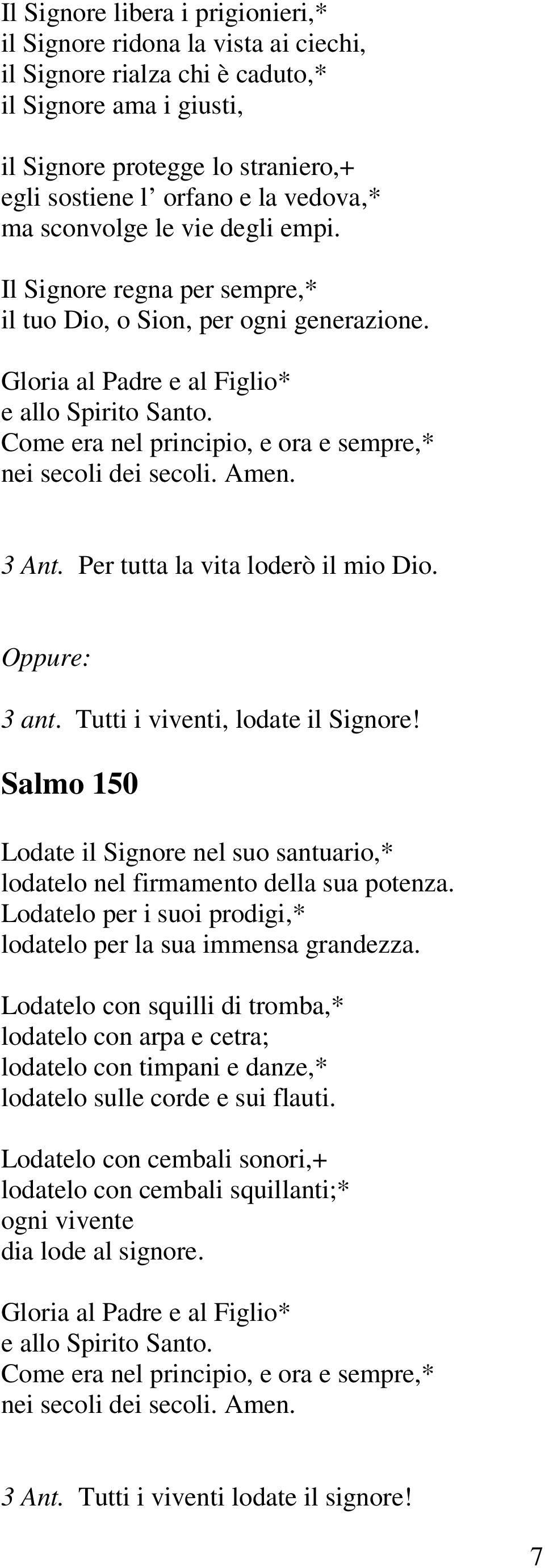 Per tutta la vita loderò il mio Dio. Oppure: 3 ant. Tutti i viventi, lodate il Signore! Salmo 150 Lodate il Signore nel suo santuario,* lodatelo nel firmamento della sua potenza.