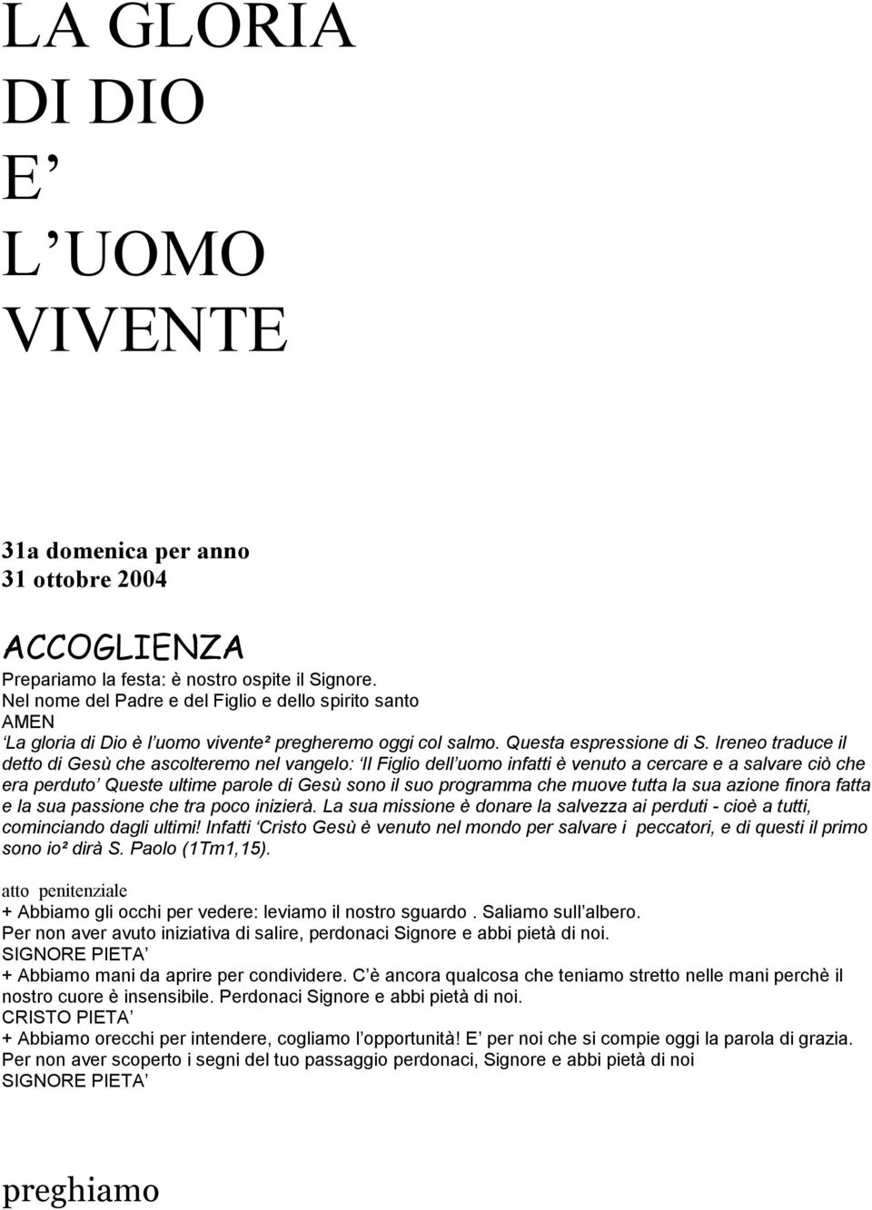 Ireneo traduce il detto di Gesù che ascolteremo nel vangelo: Il Figlio dell uomo infatti è venuto a cercare e a salvare ciò che era perduto Queste ultime parole di Gesù sono il suo programma che