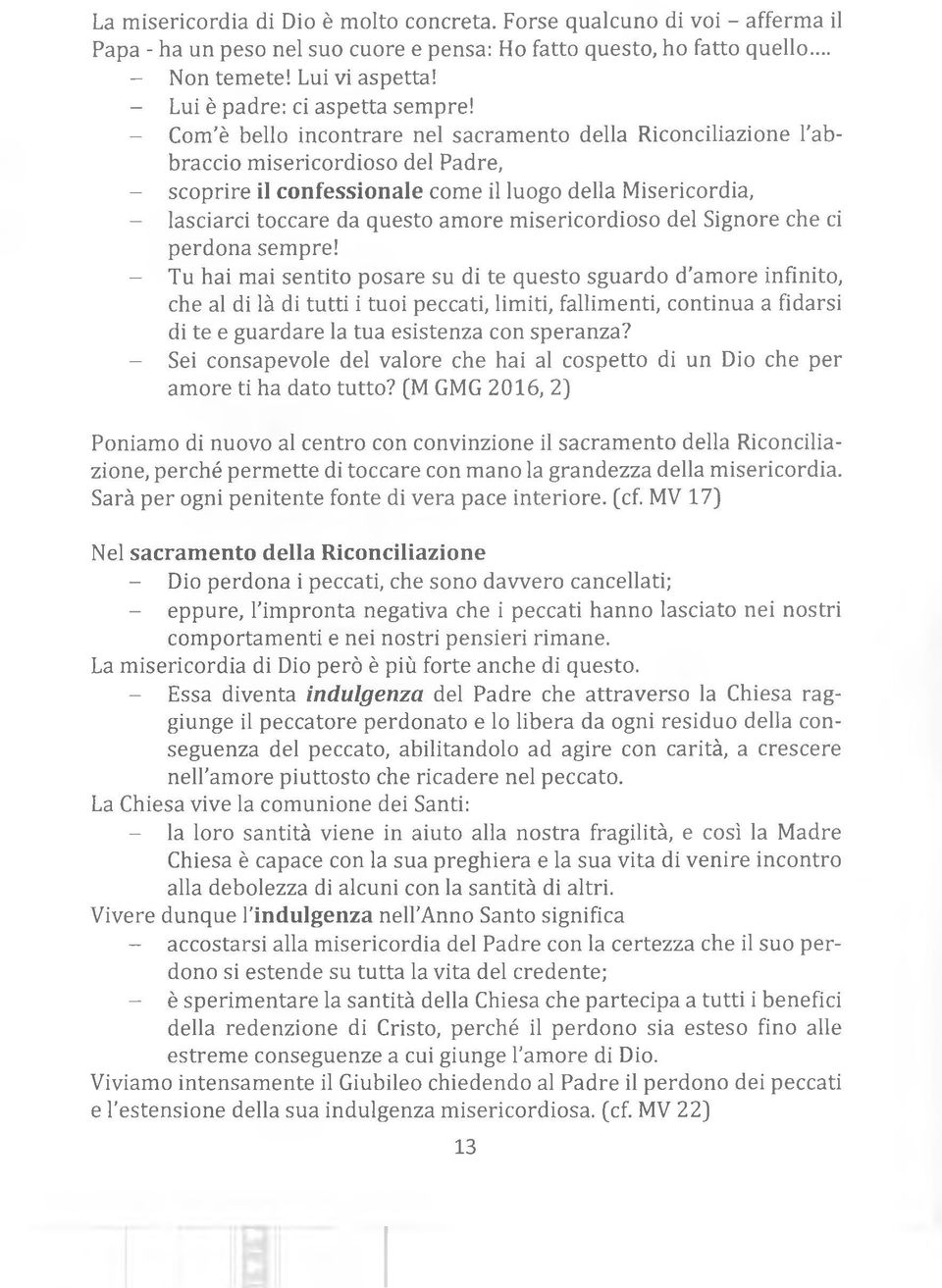 - Com è bello incontrare nel sacramento della Riconciliazione l'abbraccio misericordioso del Padre, - scoprire il confessionale come il luogo della Misericordia, - lasciarci toccare da questo amore