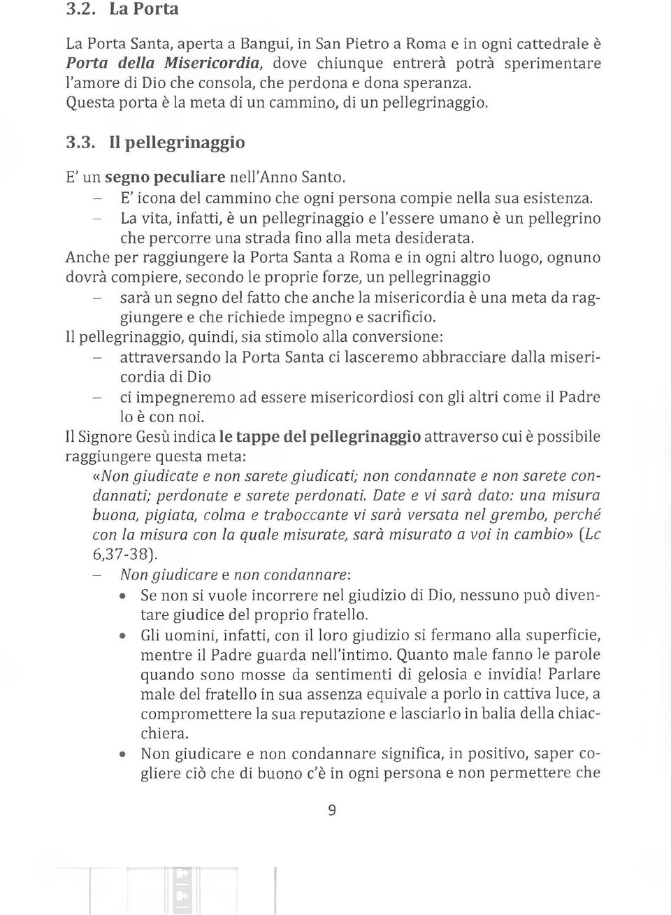 - E icona del cammino che ogni persona compie nella sua esistenza. - La vita, infatti, è un pellegrinaggio e l essere umano è un pellegrino che percorre una strada fino alla meta desiderata.