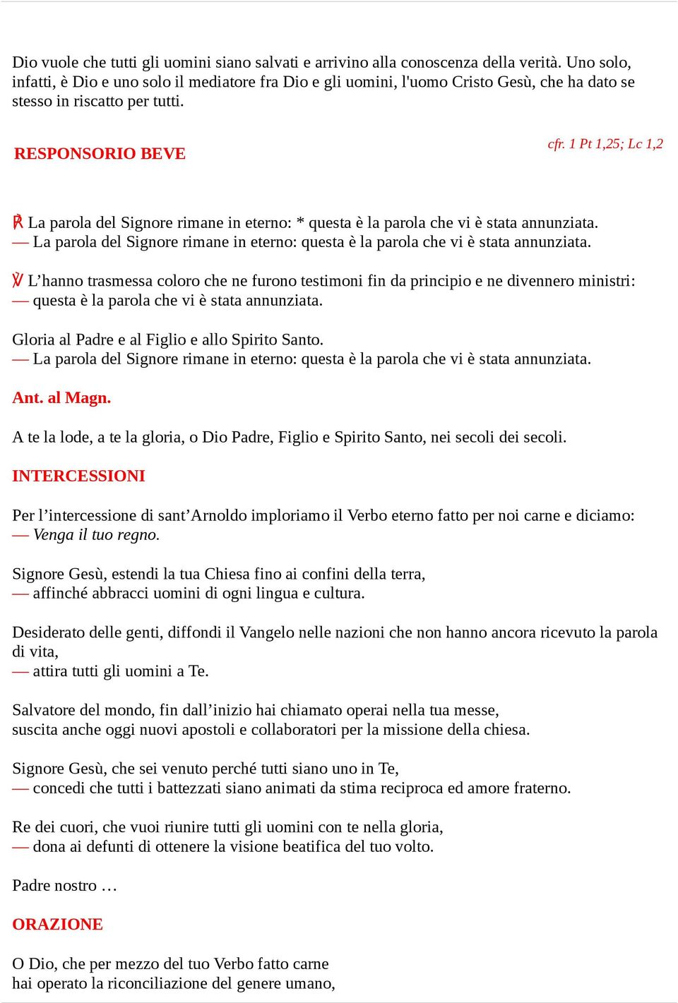 1 Pt 1,25; Lc 1,2 La parola del Signore rimane in eterno: * questa è la parola che vi è stata annunziata. La parola del Signore rimane in eterno: questa è la parola che vi è stata annunziata.