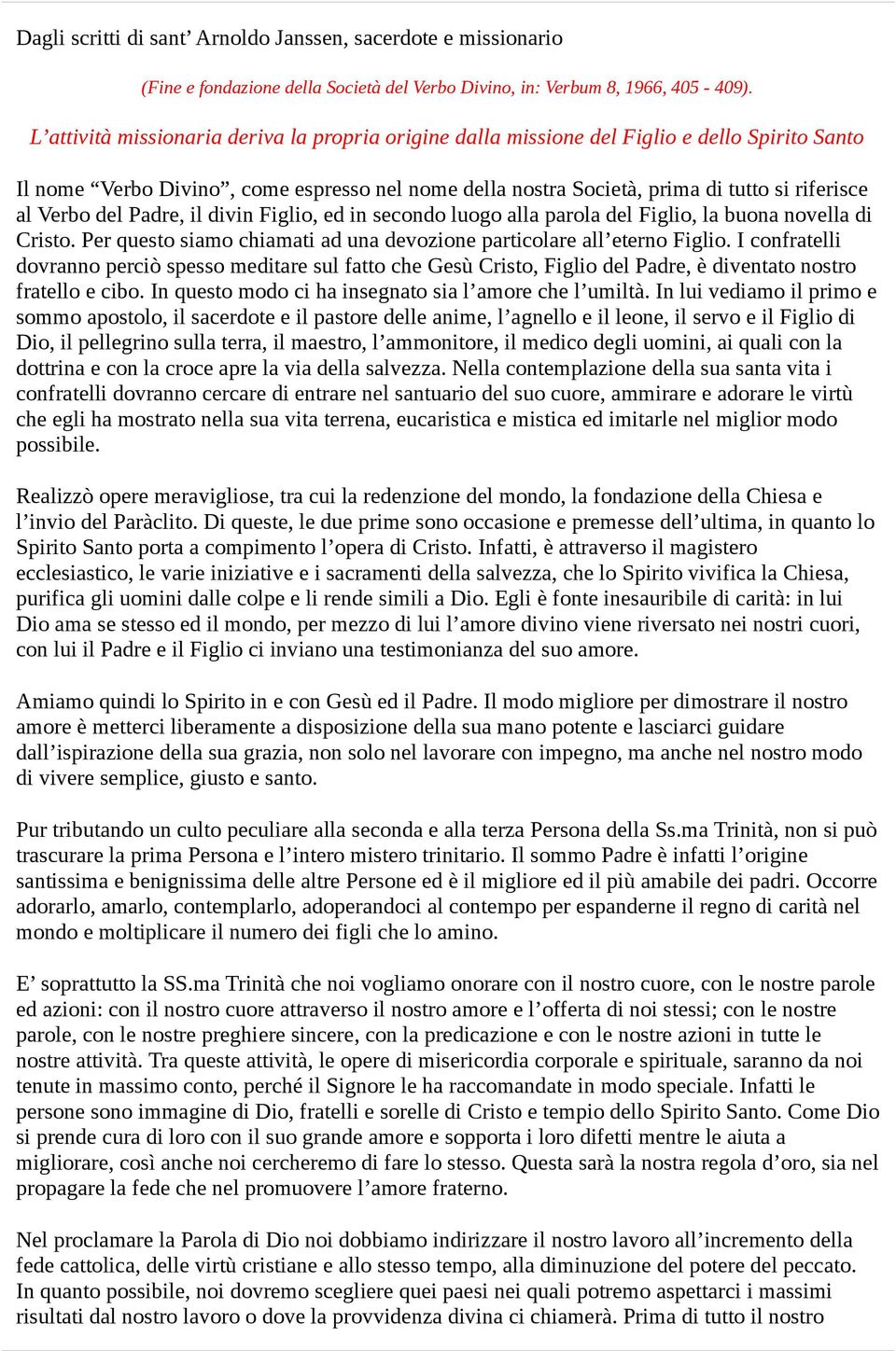 Verbo del Padre, il divin Figlio, ed in secondo luogo alla parola del Figlio, la buona novella di Cristo. Per questo siamo chiamati ad una devozione particolare all eterno Figlio.