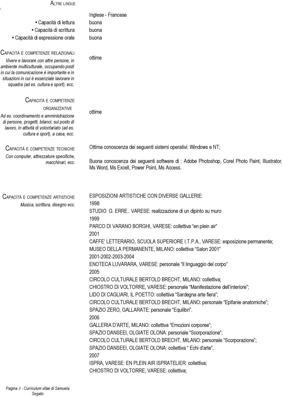 ottime CAPACITÀ E COMPETENZE ORGANIZZATIVE Ad es. coordinamento e amministrazione di persone, progetti, bilanci; sul posto di, in attività di volontariato (ad es. cultura e sport), a casa, ecc.