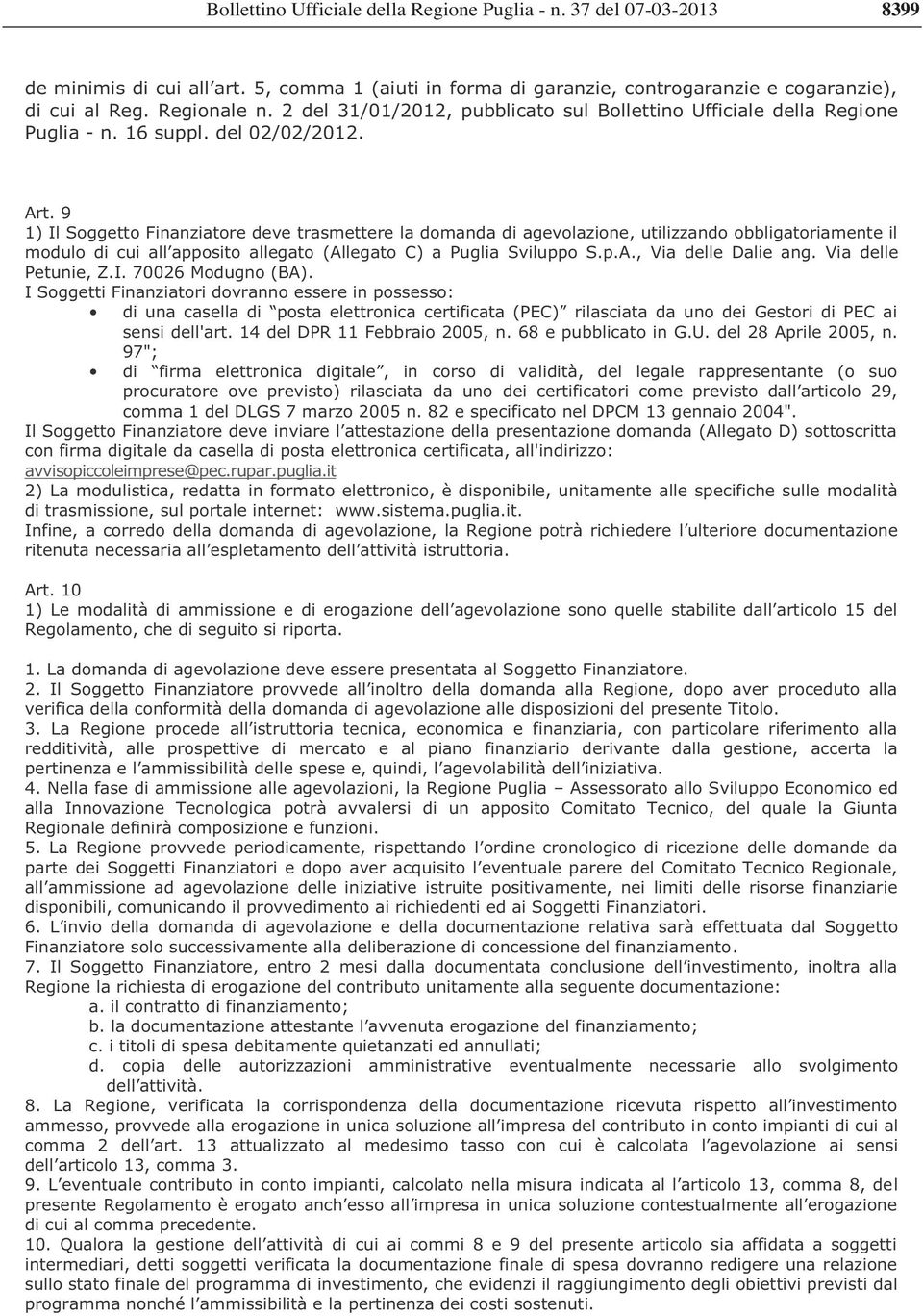 9 1) Il Soggetto Finanziatore deve trasmettere la domanda di agevolazione, utilizzando obbligatoriamente il modulo di cui all apposito allegato (Allegato C) a Puglia Sviluppo S.p.A., Via delle Dalie ang.