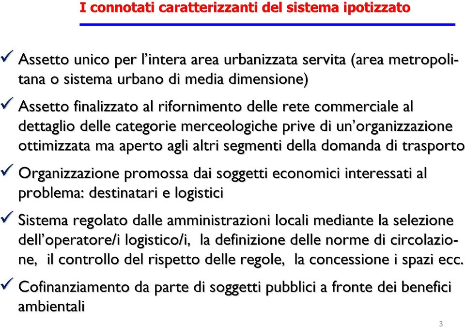 Organizzazione promossa dai soggetti economici interessati al problema: destinatari e logistici Sistema regolato dalle amministrazioni locali mediante la selezione dell operatore/i