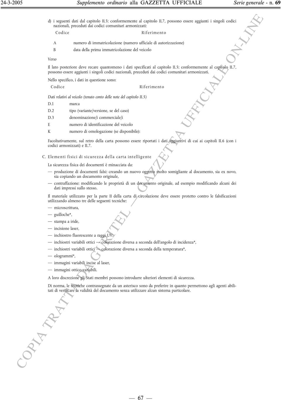 della prima immatricolazione del veicolo Il lato posteriore deve recare quantomeno i dati specificati al capitolo II.5; conformemente al capitolo II.