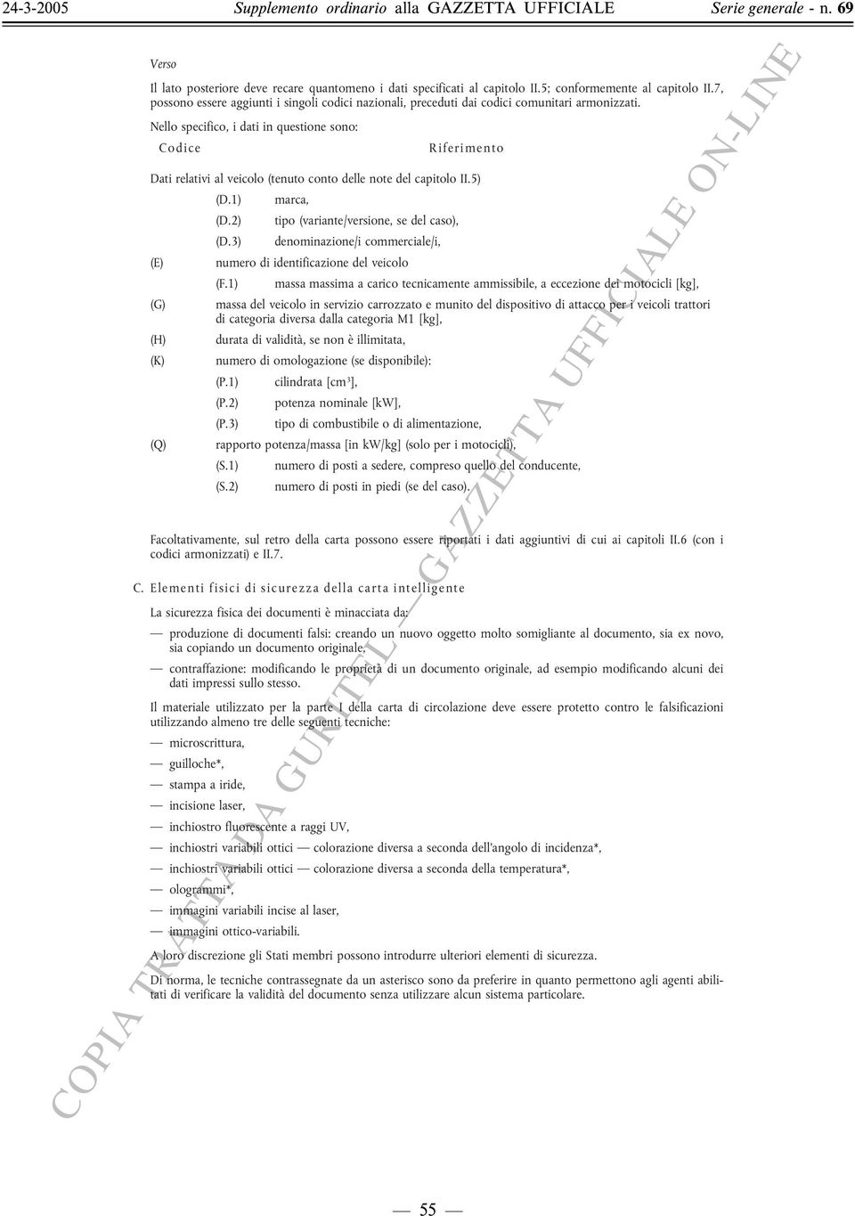 Nello specifico, i dati in questione sono: Codice Riferimento Dati relativi al veicolo (tenuto conto delle note del capitolo II.5) (E) (G) (H) (K) (Q) (D.1) (D.2) (D.