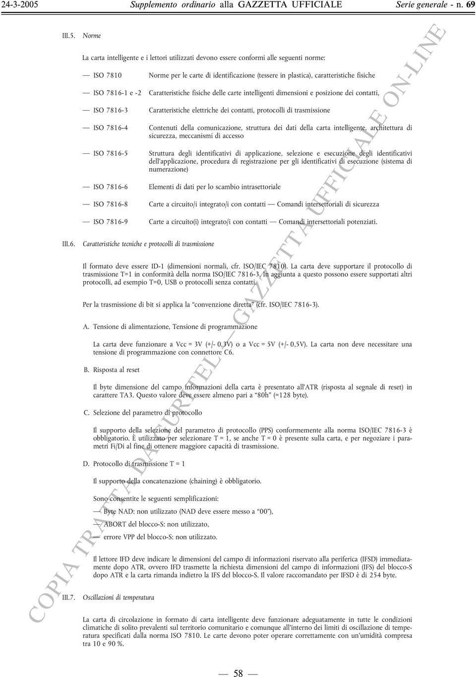 e -2 Caratteristiche fisiche delle carte intelligenti dimensioni e posizione dei contatti, ISO 7816-3 Caratteristiche elettriche dei contatti, protocolli di trasmissione ISO 7816-4 Contenuti della