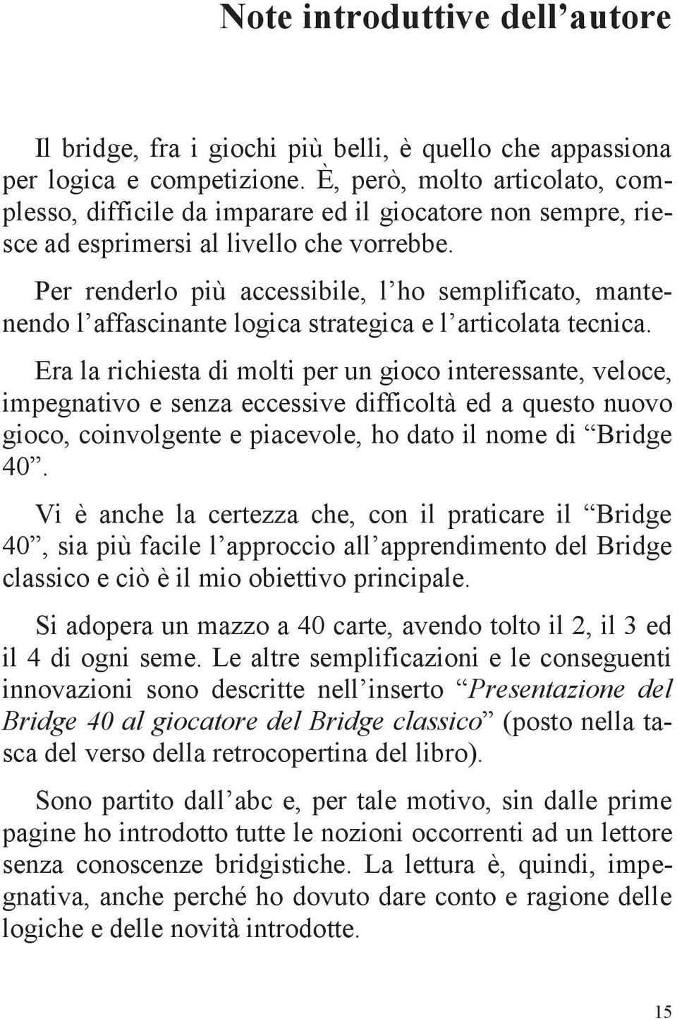 Per renderlo più accessibile, l ho semplificato, mantenendo l affascinante logica strategica e l articolata tecnica.