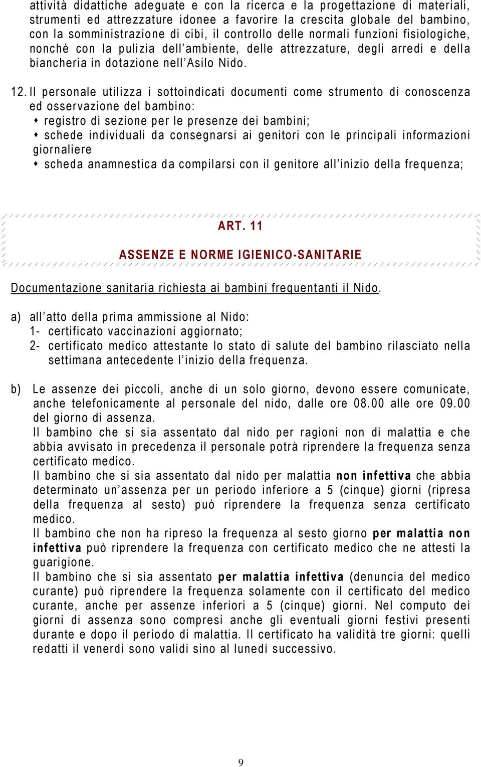 Il personale utilizza i sottoindicati documenti come strumento di conoscenza ed osservazione del bambino: registro di sezione per le presenze dei bambini; schede individuali da consegnarsi ai