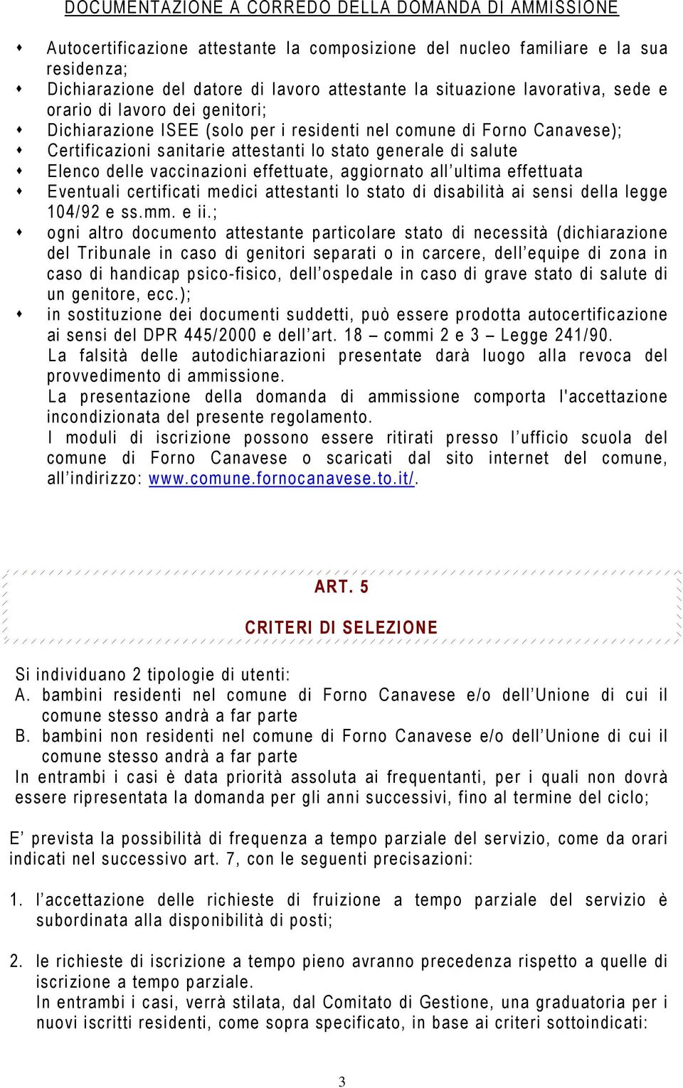 vaccinazioni effettuate, aggiornato all ultima effettuata Eventuali certificati medici attestanti lo stato di disabilità ai sensi della legge 104/92 e ss.mm. e ii.