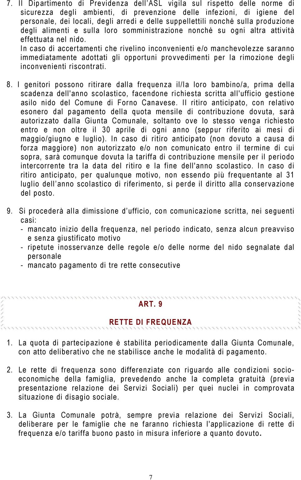 In caso di accertamenti che rivelino inconvenienti e/o manchevolezze saranno immediatamente adottati gli opportuni provvedimenti per la rimozione degli inconvenienti riscontrati. 8.